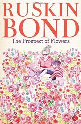 Ruskin Bond The Prospect of Flowers